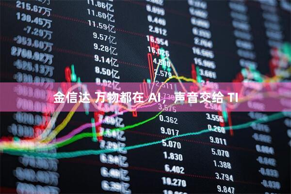 金信达 万物都在 AI，声音交给 TI